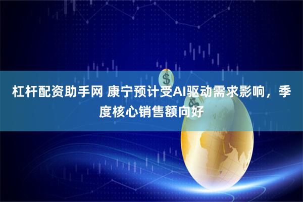 杠杆配资助手网 康宁预计受AI驱动需求影响，季度核心销售额向好